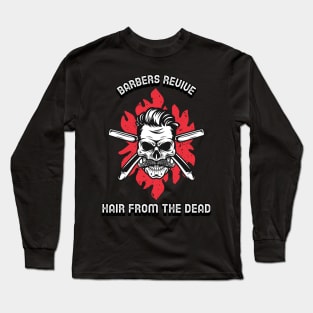 Barbers Revive Hair From the Dead Funny Barbershop Barber Long Sleeve T-Shirt